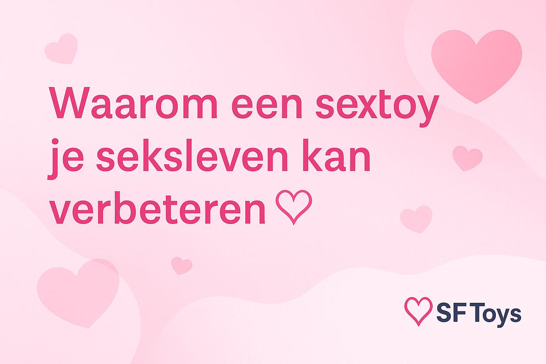 Waarom een sextoy je seksleven kan verbeteren 💖