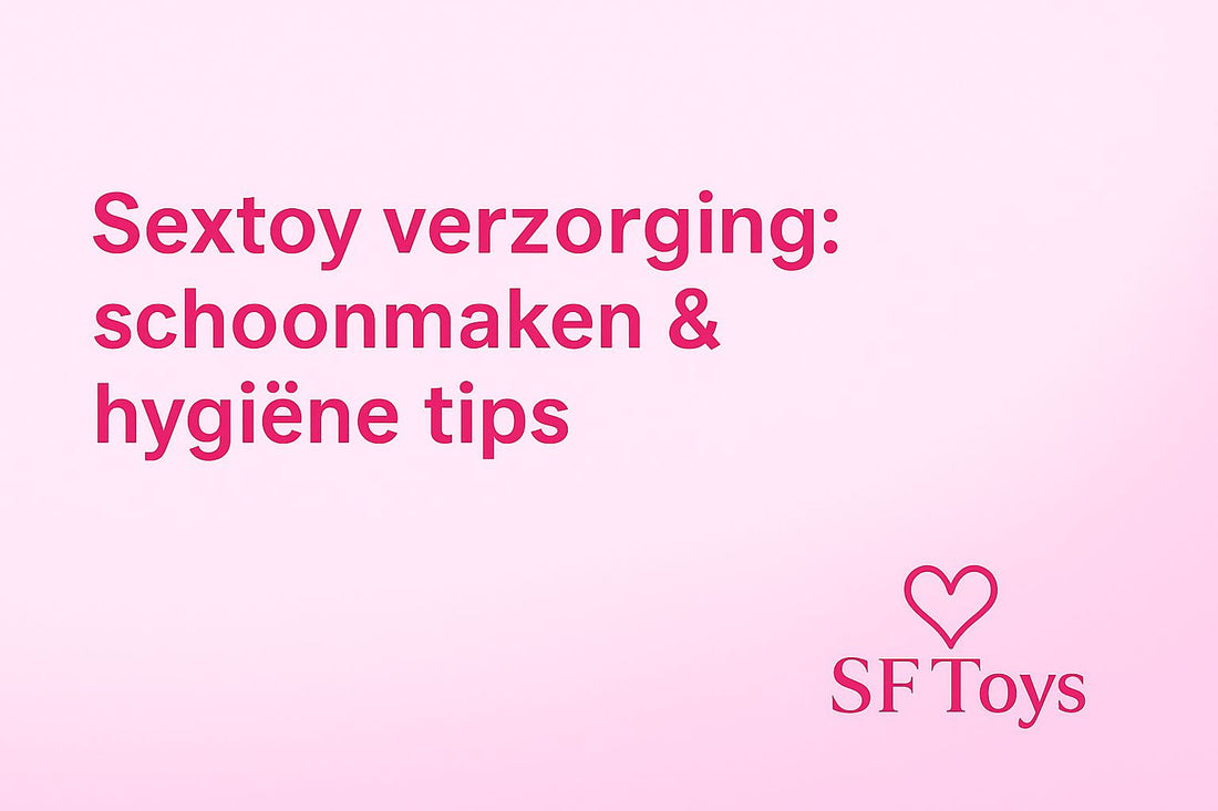 Sextoy verzorging: schoonmaken & hygiëne tips