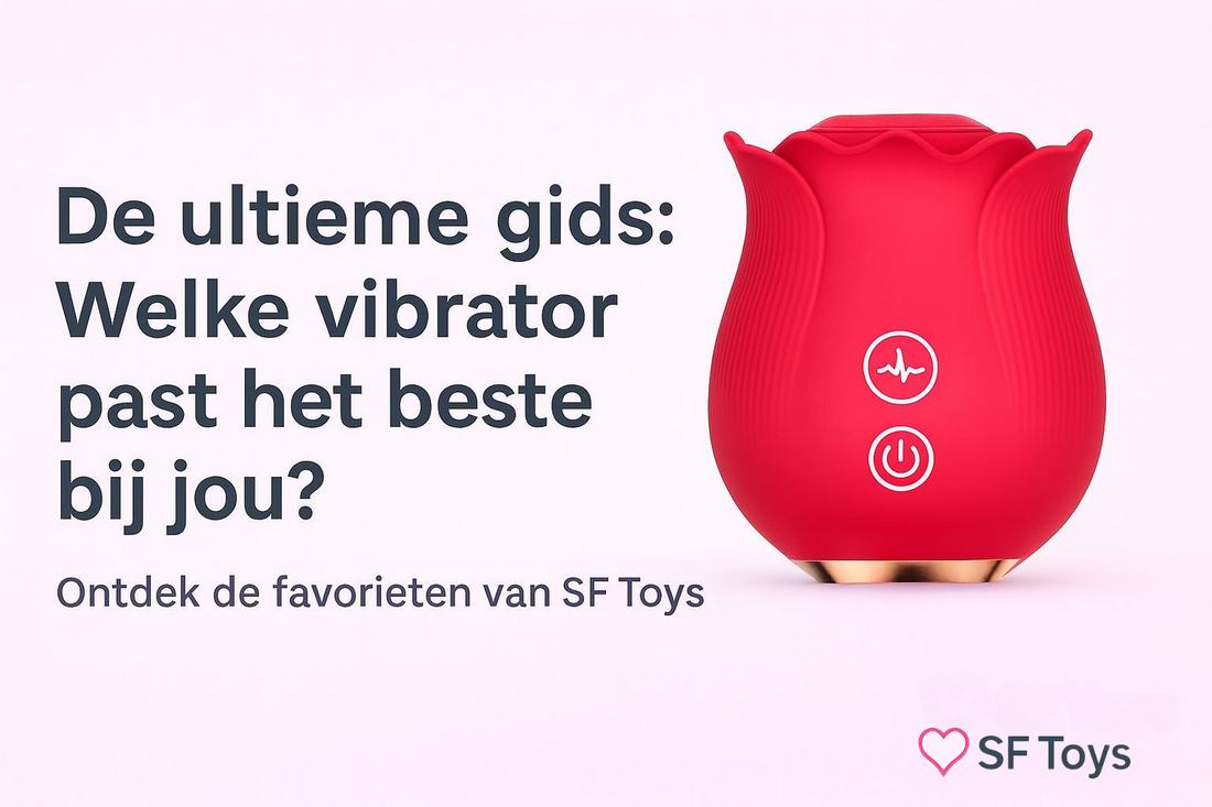 De ultieme gids: welke vibrator past het beste bij jou?
